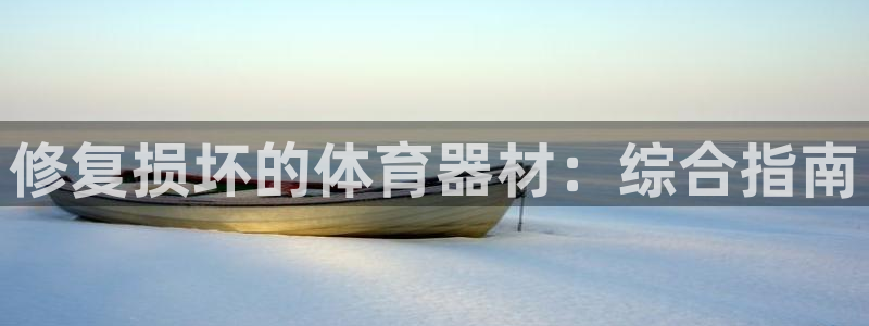 极悦娱乐贴吧官网：修复损坏的体育器材：综合指南