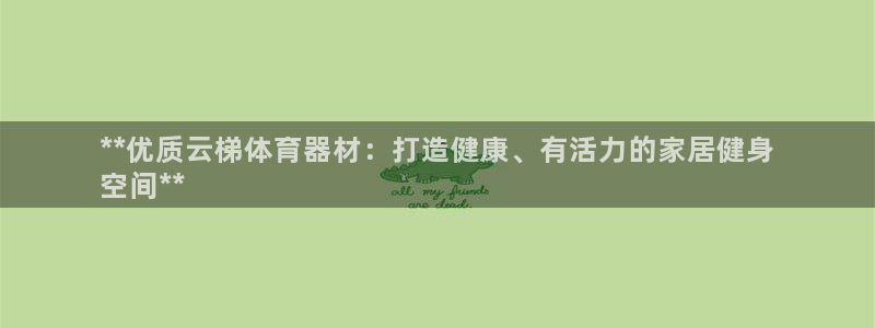 极悦平台决7O777：**优质云梯体育器材：打造健康