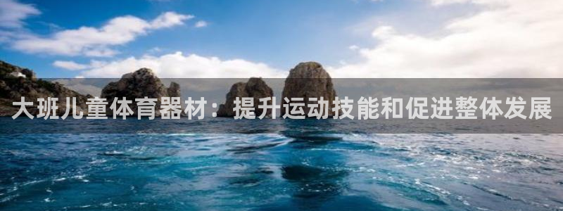 极悦平台城7O777：大班儿童体育器材：提升运动技能