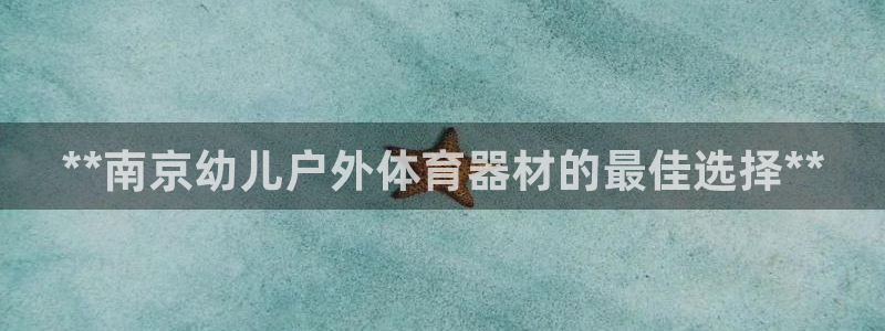 极悦平台是正规平台吗是真的吗：**南京幼儿户外体育器