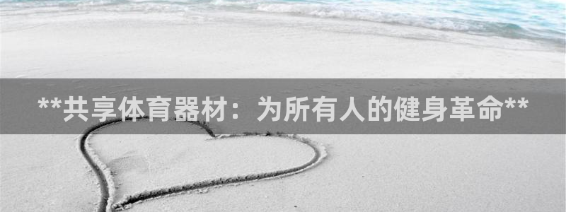 极悦平台反7O777：**共享体育器材：为所有人的健