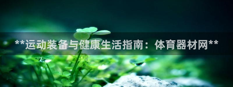 极悦平台使用注意事项是什么：**运动装备与健康生活指