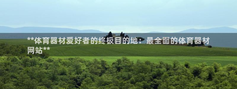 极悦平台官网入口网站：**体育器材爱好者的终极目的地