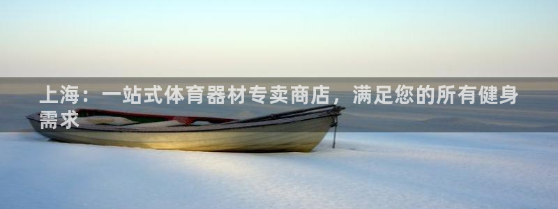极悦娱乐游戏安全吗：上海：一站式体育器材专卖商店，满
