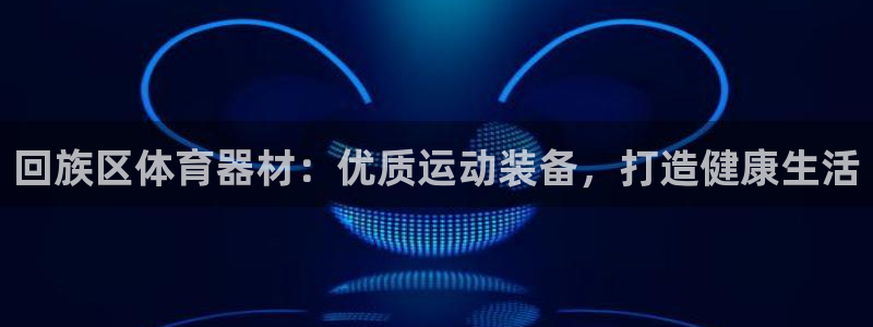 极悦平台是干嘛的：回族区体育器材：优质运动装备，打造