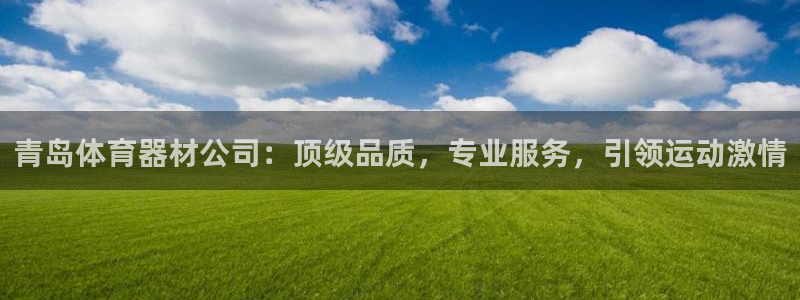 极悦娱乐贴吧最新消息：青岛体育器材公司：顶级品质，专