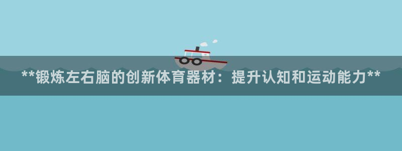 极悦平台官方网站首页：**锻炼左右脑的创新体育器材：
