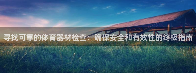 极悦平台注册流程视频：寻找可靠的体育器材检查：确保安