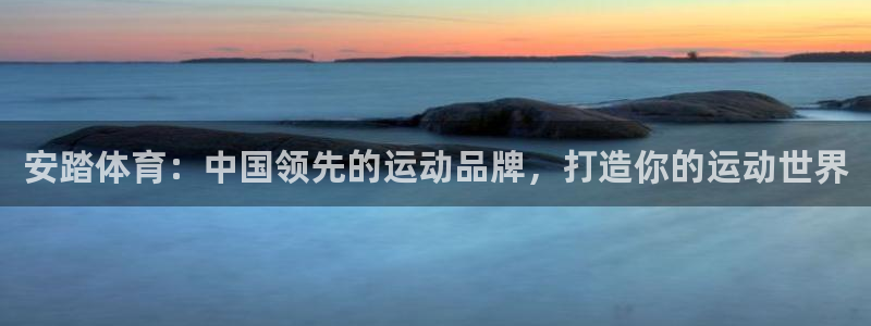 极悦娱乐官网最新版本更新内容视频：安踏体育：中国领先