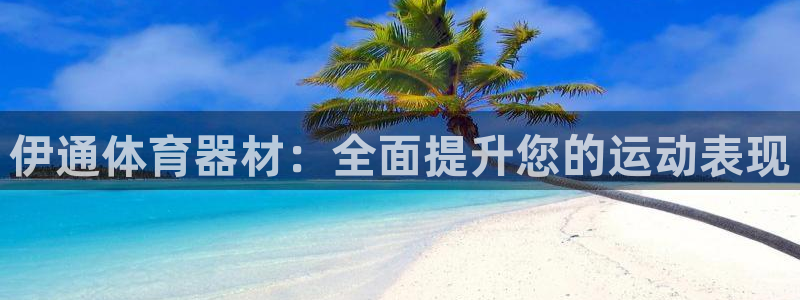 极悦平台使用注意事项是什么：伊通体育器材：全面提升您