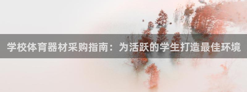 极悦娱乐股东有哪些：学校体育器材采购指南：为活跃的学
