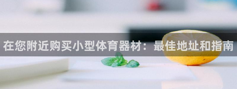 极悦官方网站：在您附近购买小型体育器材：最佳地址和指