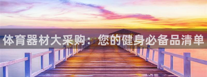 极悦官网首页：体育器材大采购：您的健身必备品清单