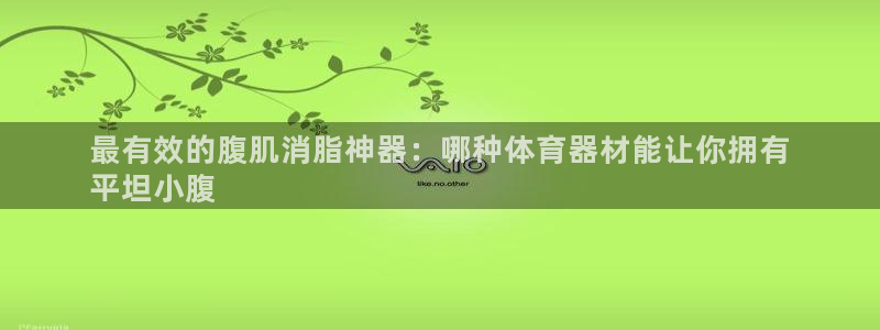 极悦平台登录人7.0.2.4登录入口：最有效的腹肌消