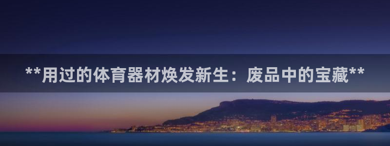 极悦娱乐德711.112扣费说明：**用过的体育器材