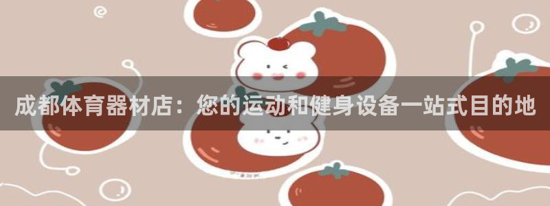 极悦娱乐创始人背景故事简介：成都体育器材店：您的运动