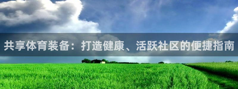 极悦娱乐代理：共享体育装备：打造健康、活跃社区的便捷