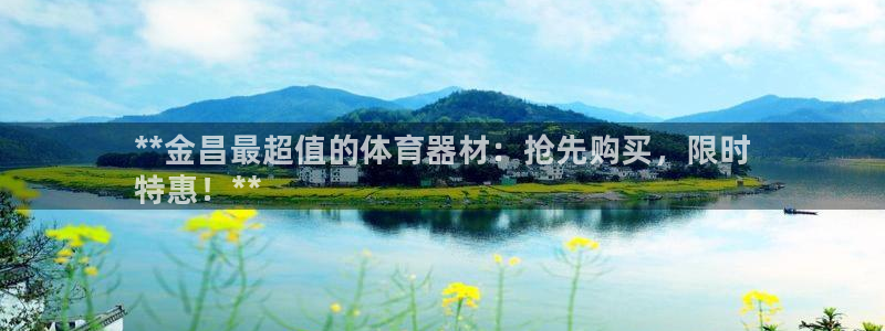 极悦平台官方网站入口：**金昌最超值的体育器材：抢先购买，限