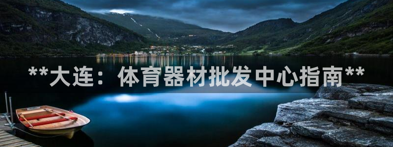 极悦平台登录入口注册账号：**大连：体育器材批发中心