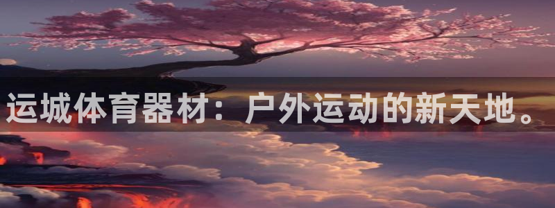 极悦平台客服投诉电话是多少号：运城体育器材：户外运动的新天地