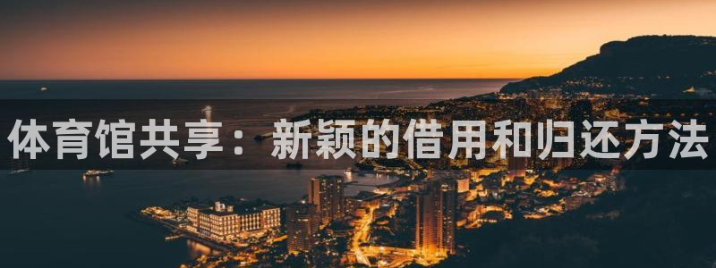 极悦平台股东有哪些：体育馆共享：新颖的借用和归还方法