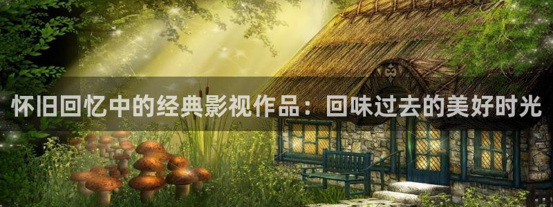 天龙影院2024：怀旧回忆中的经典影视作品：回味过去的美好时光